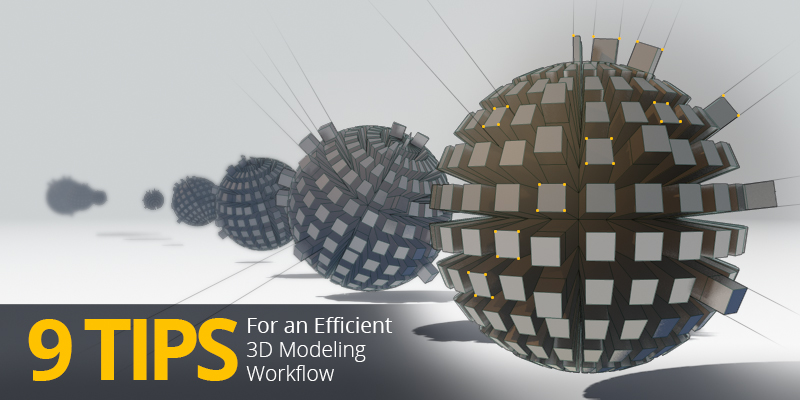 9 Tips for an Efficient 3D Modeling Workflow